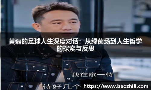 黄磊的足球人生深度对话：从绿茵场到人生哲学的探索与反思