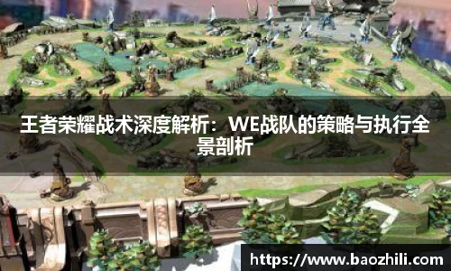 王者荣耀战术深度解析：WE战队的策略与执行全景剖析